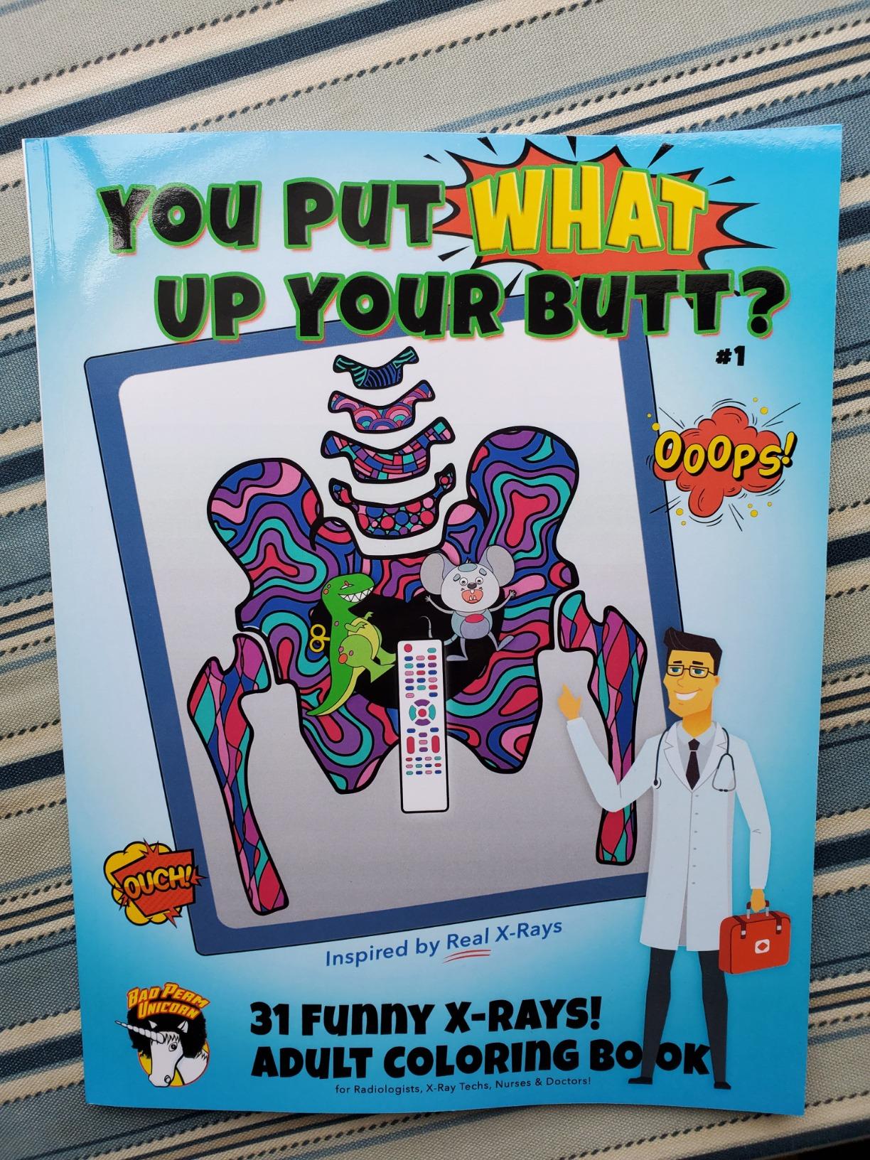 You Put What Up Your Butt? Funny Adult Coloring Book for Radiologists, X-Ray Techs, Nurses & Doctors (Funny X-Rays) customer photo 1